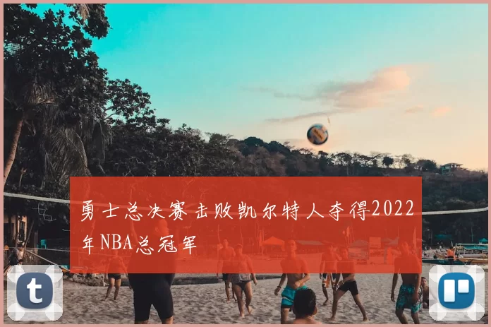 勇士总决赛击败凯尔特人夺得2022年NBA总冠军