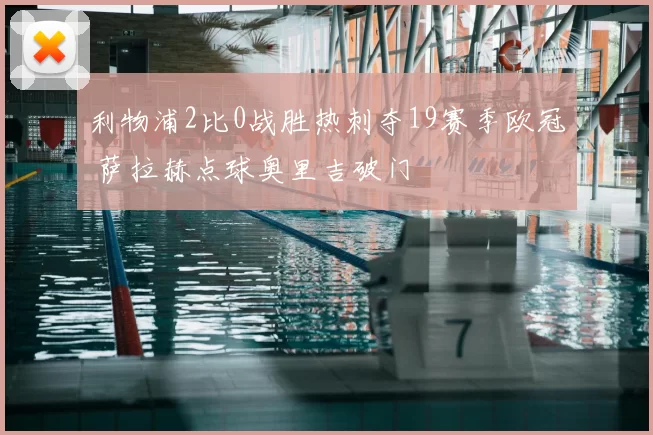 利物浦2比0战胜热刺夺19赛季欧冠 萨拉赫点球奥里吉破门