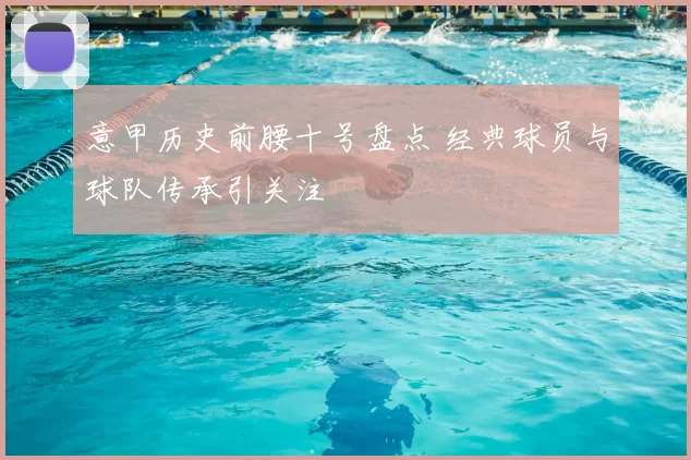 意甲历史前腰十号盘点 经典球员与球队传承引关注