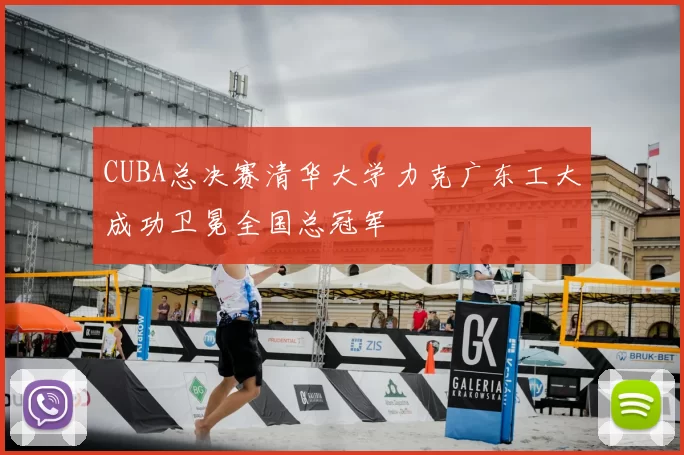 CUBA总决赛清华大学力克广东工大成功卫冕全国总冠军