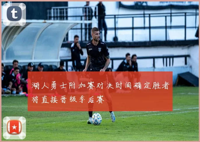 湖人勇士附加赛对决时间确定胜者将直接晋级季后赛